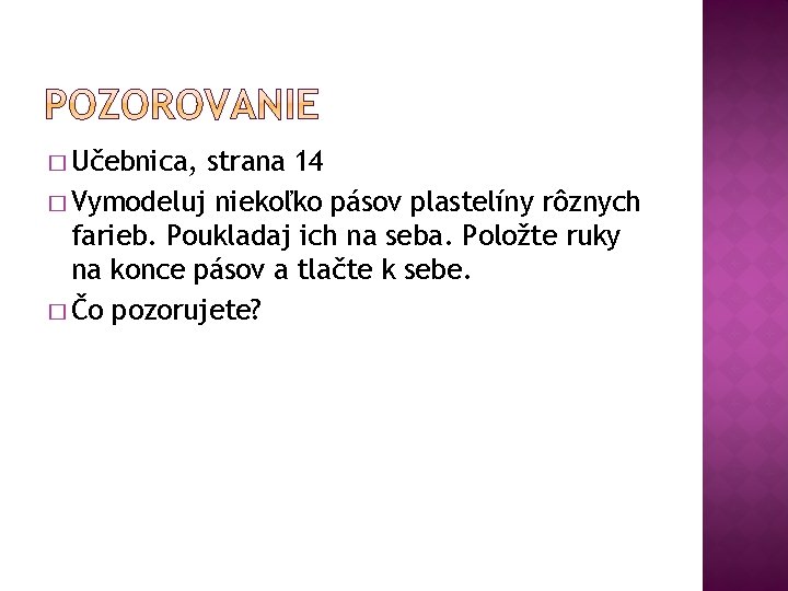 � Učebnica, strana 14 � Vymodeluj niekoľko pásov plastelíny rôznych farieb. Poukladaj ich na