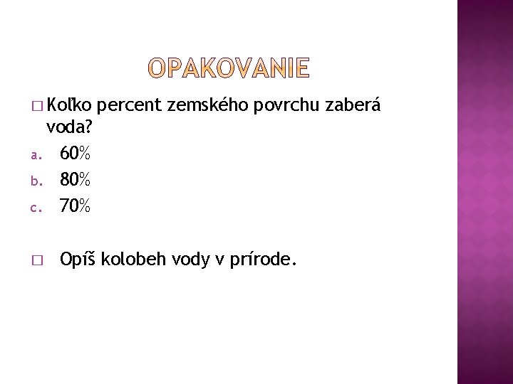 � Koľko percent zemského povrchu zaberá voda? a. 60% b. 80% c. 70% �