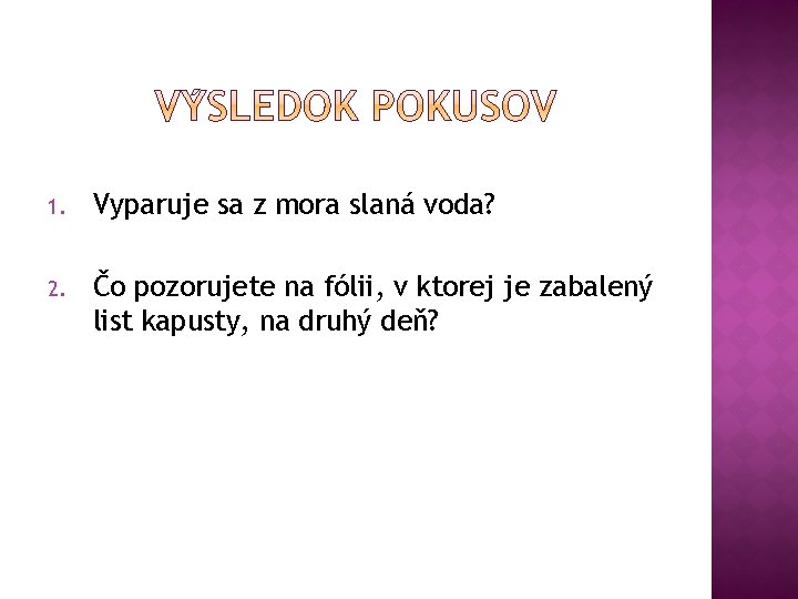 1. Vyparuje sa z mora slaná voda? 2. Čo pozorujete na fólii, v ktorej