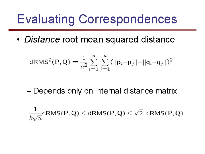 Evaluating Correspondences • Distance root mean squared distance – Depends only on internal distance