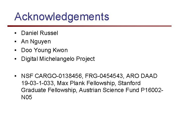 Acknowledgements • • Daniel Russel An Nguyen Doo Young Kwon Digital Michelangelo Project •