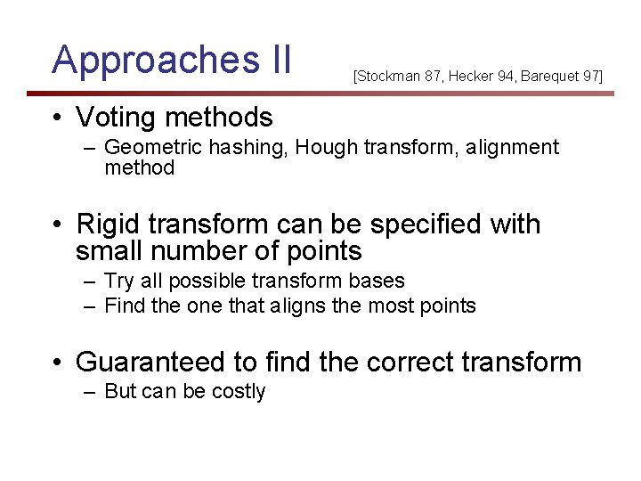 Approaches II [Stockman 87, Hecker 94, Barequet 97] • Voting methods – Geometric hashing,