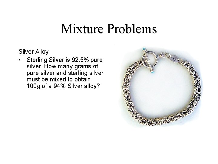 Mixture Problems Silver Alloy • Sterling Silver is 92. 5% pure silver. How many