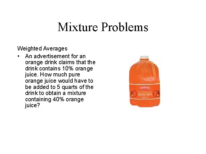 Mixture Problems Weighted Averages • An advertisement for an orange drink claims that the