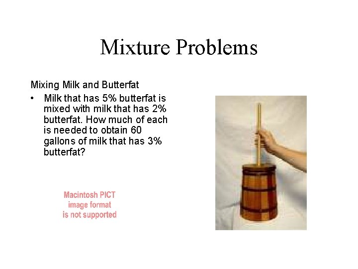 Mixture Problems Mixing Milk and Butterfat • Milk that has 5% butterfat is mixed