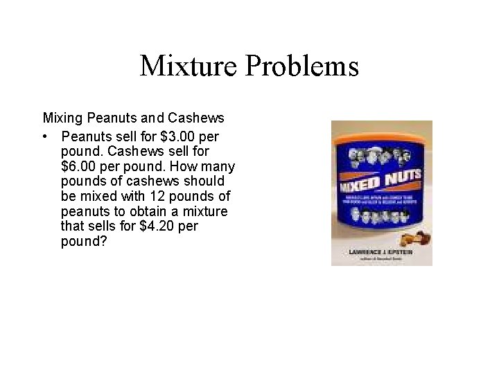 Mixture Problems Mixing Peanuts and Cashews • Peanuts sell for $3. 00 per pound.