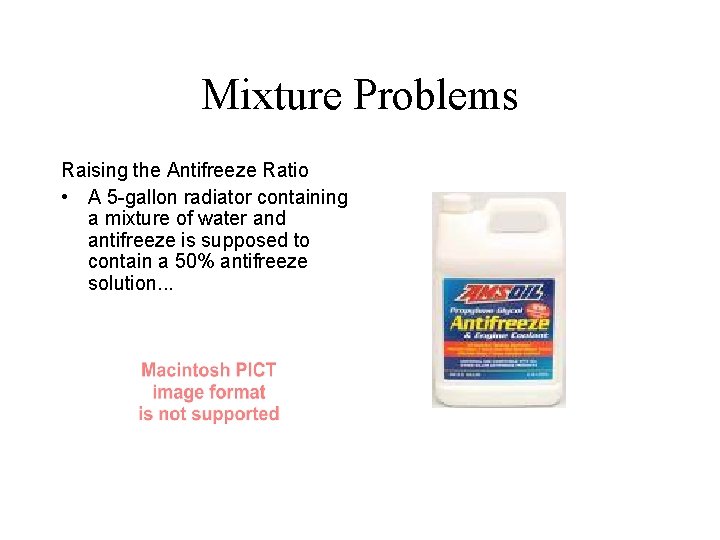 Mixture Problems Raising the Antifreeze Ratio • A 5 -gallon radiator containing a mixture