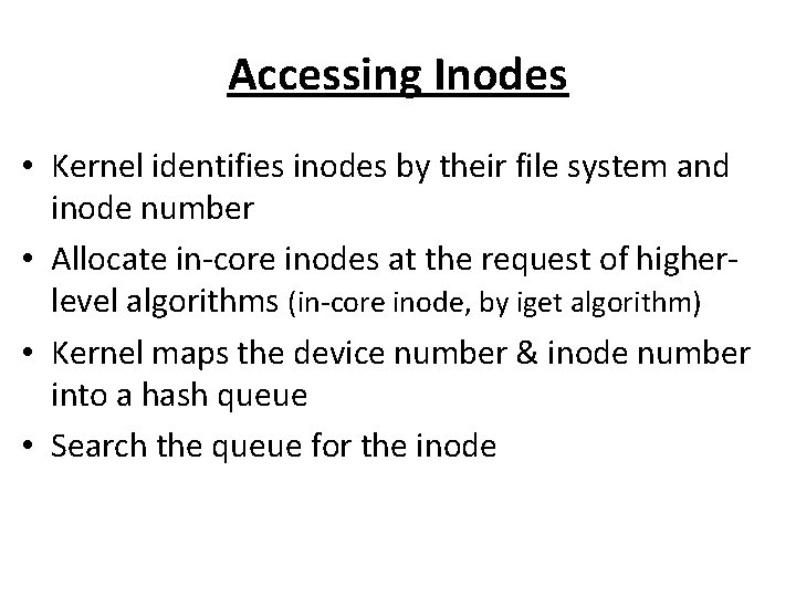 Accessing Inodes • Kernel identifies inodes by their file system and inode number •