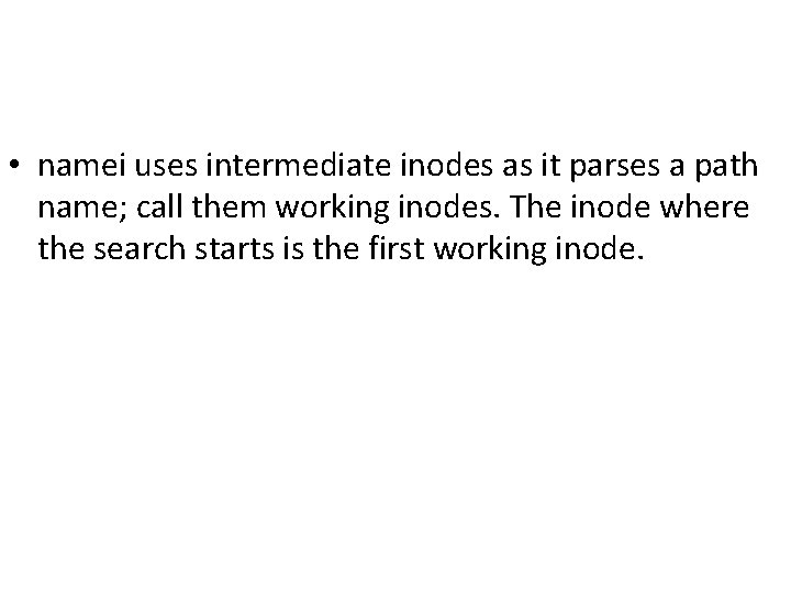  • namei uses intermediate inodes as it parses a path name; call them