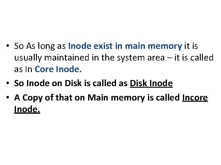  • So As long as Inode exist in main memory it is usually