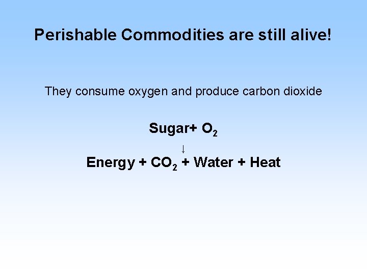 Perishable Commodities are still alive! They consume oxygen and produce carbon dioxide Sugar+ O