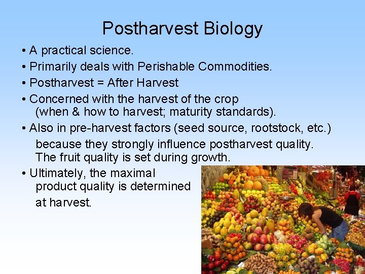 Postharvest Biology • A practical science. • Primarily deals with Perishable Commodities. • Postharvest