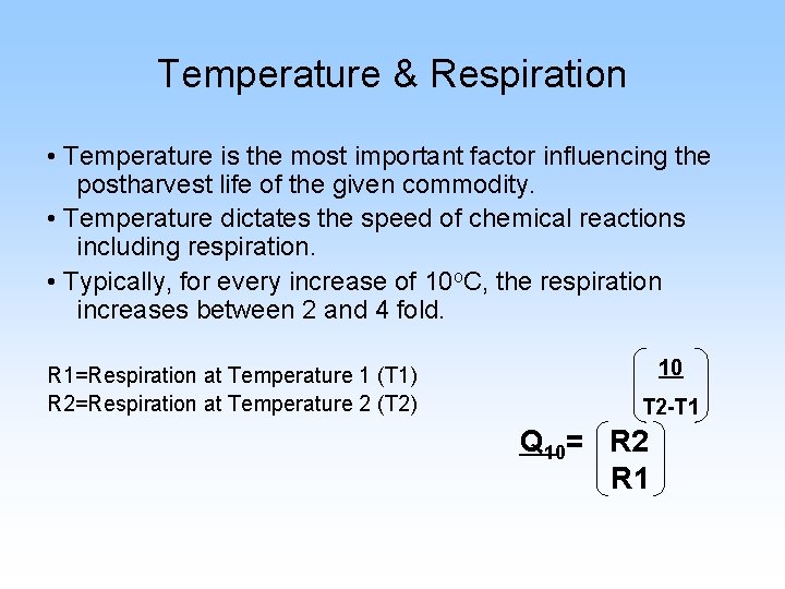 Temperature & Respiration • Temperature is the most important factor influencing the postharvest life