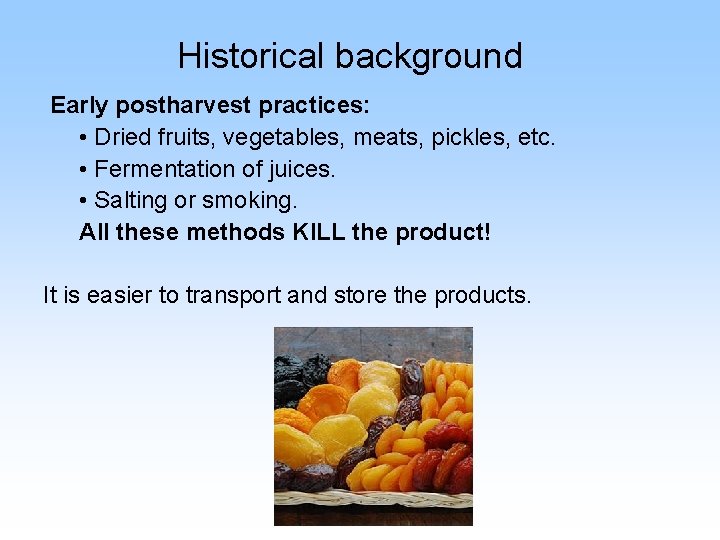 Historical background Early postharvest practices: • Dried fruits, vegetables, meats, pickles, etc. • Fermentation