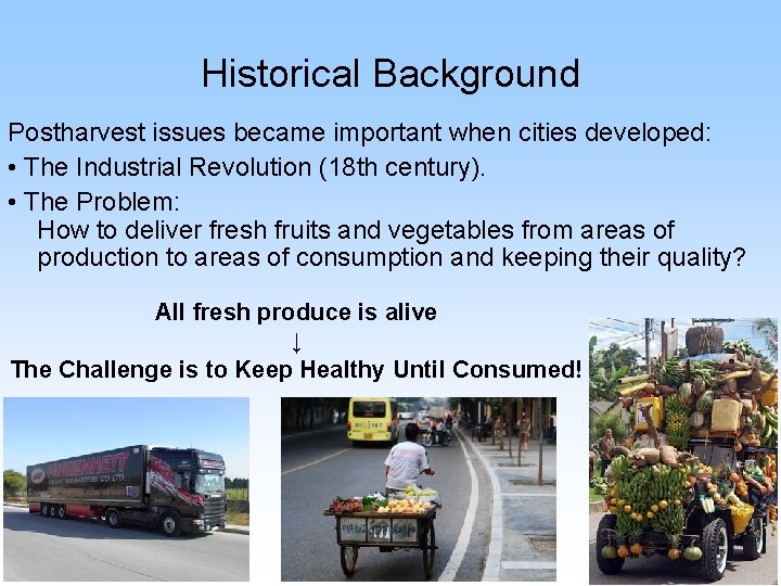 Historical Background Postharvest issues became important when cities developed: • The Industrial Revolution (18
