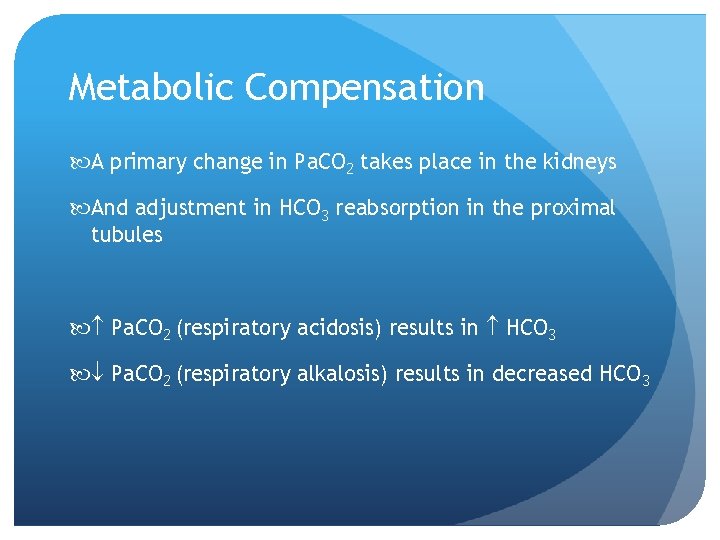 Metabolic Compensation A primary change in Pa. CO 2 takes place in the kidneys