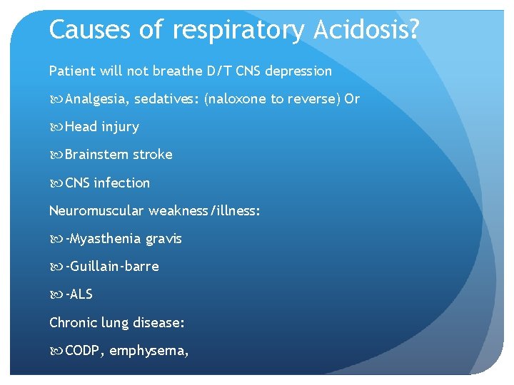 Causes of respiratory Acidosis? Patient will not breathe D/T CNS depression Analgesia, sedatives: (naloxone