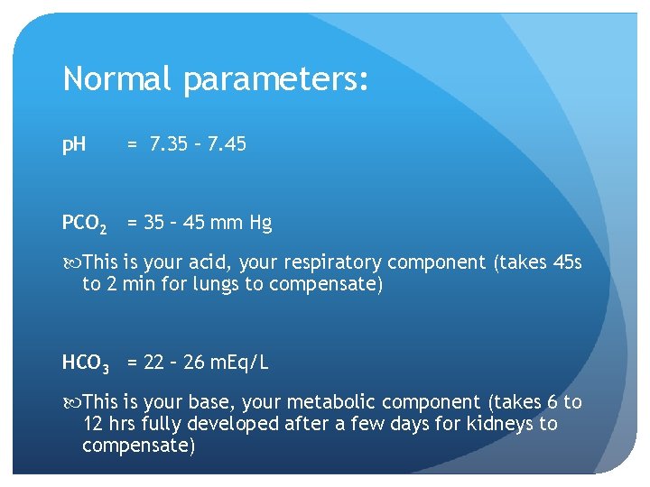 Normal parameters: p. H = 7. 35 – 7. 45 PCO 2 = 35
