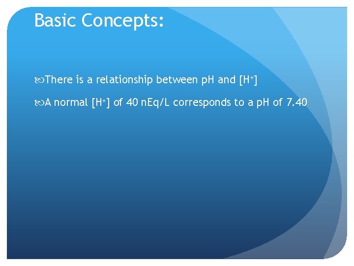 Basic Concepts: There is a relationship between p. H and [H+] A normal [H+]