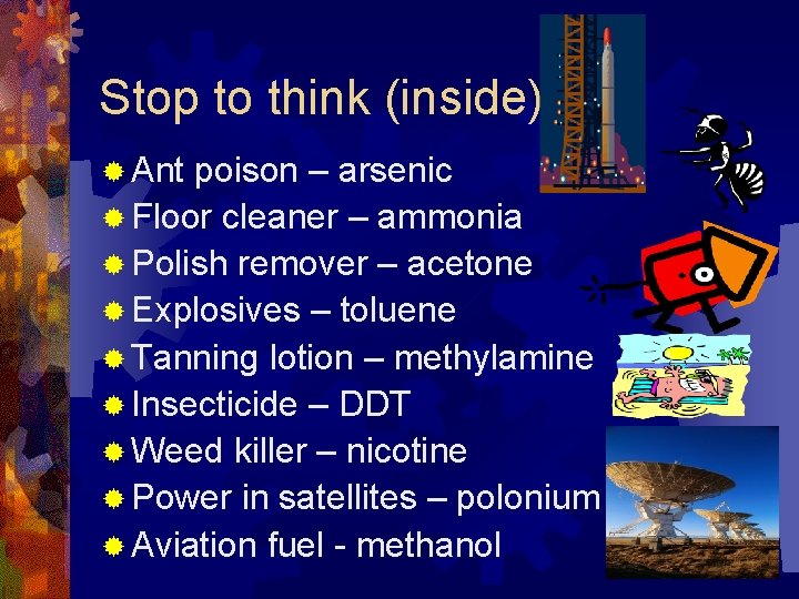 Stop to think (inside) ® Ant poison – arsenic ® Floor cleaner – ammonia