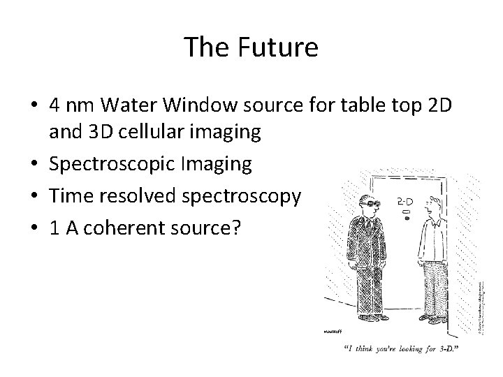 The Future • 4 nm Water Window source for table top 2 D and