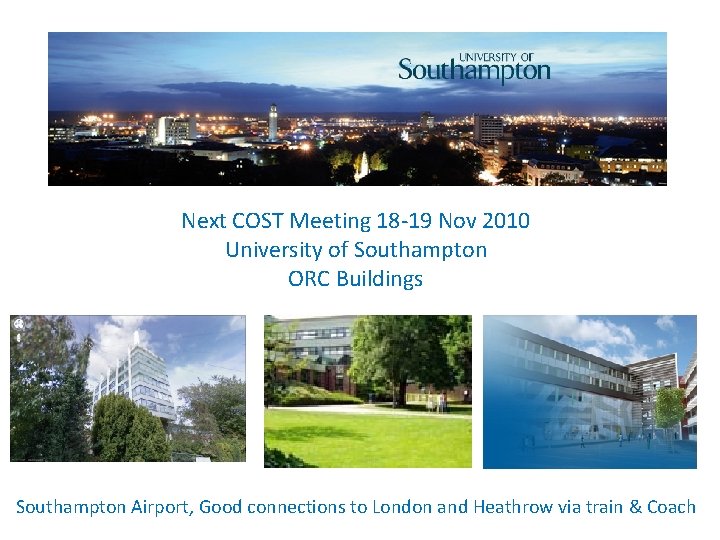 Next COST Meeting 18 -19 Nov 2010 University of Southampton ORC Buildings Southampton Airport,