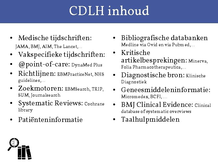 CDLH inhoud • Medische tijdschriften: JAMA, BMJ, AIM, The Lancet, … • Bibliografische databanken