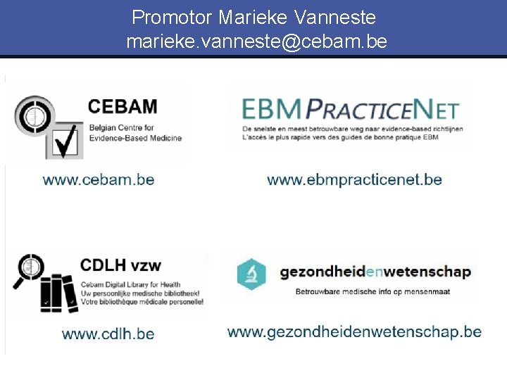 Promotor Marieke Vanneste marieke. vanneste@cebam. be EBMPractice. Net 