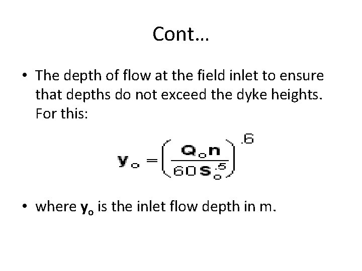 Cont… • The depth of flow at the field inlet to ensure that depths