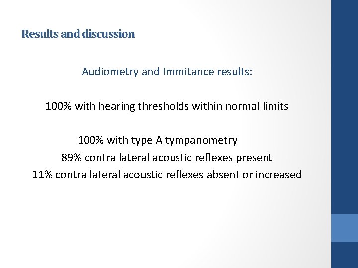 Results and discussion Audiometry and Immitance results: 100% with hearing thresholds within normal limits