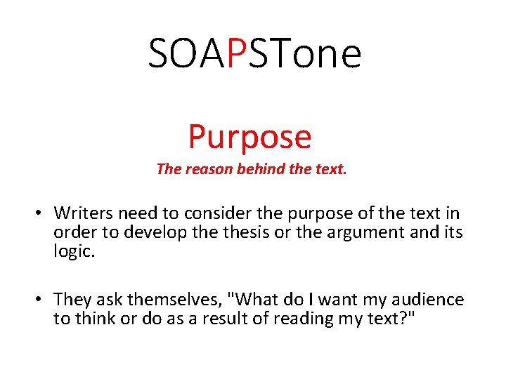 SOAPSTone Purpose The reason behind the text. • Writers need to consider the purpose