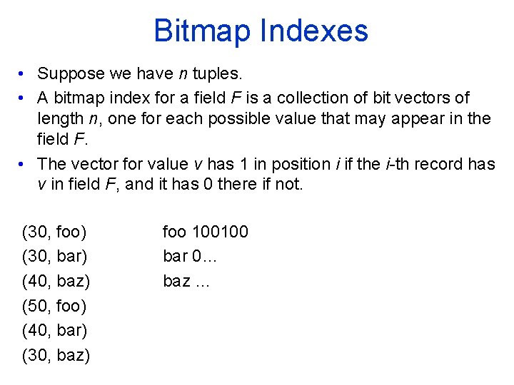 Bitmap Indexes • Suppose we have n tuples. • A bitmap index for a