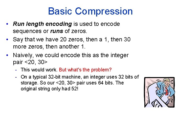 Basic Compression • Run length encoding is used to encode sequences or runs of