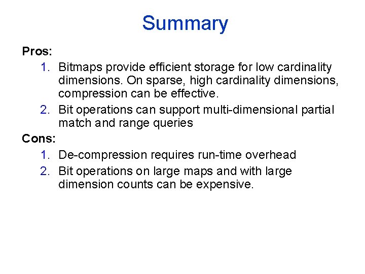 Summary Pros: 1. Bitmaps provide efficient storage for low cardinality dimensions. On sparse, high