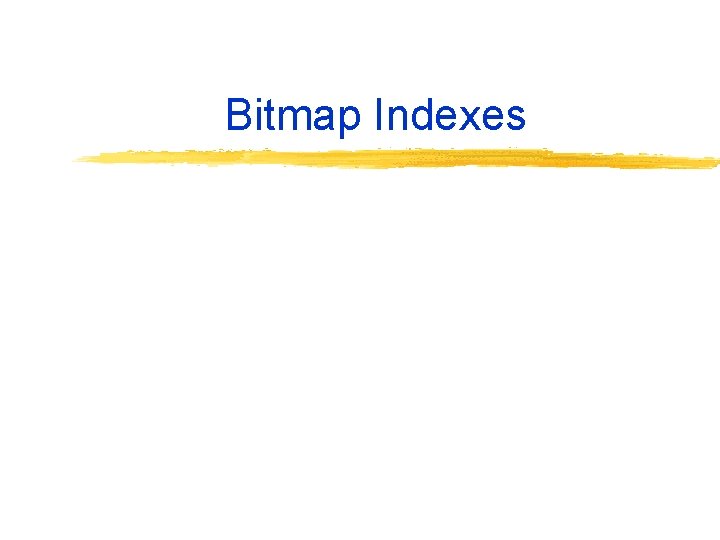 Bitmap Indexes 