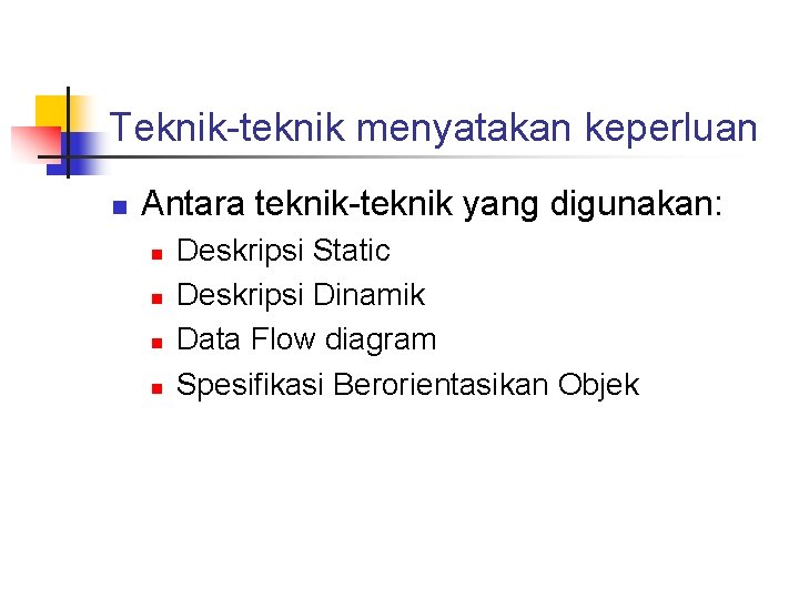 Teknik-teknik menyatakan keperluan n Antara teknik-teknik yang digunakan: n n Deskripsi Static Deskripsi Dinamik