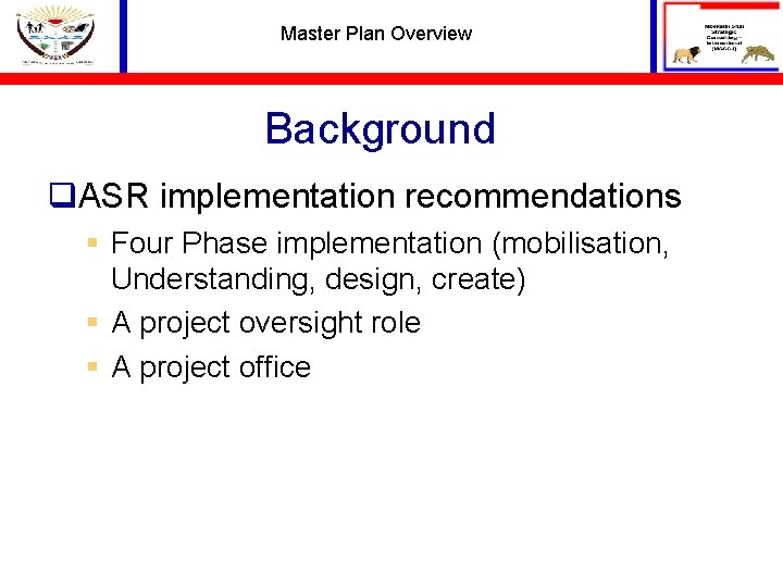 Master Plan Overview Background q. ASR implementation recommendations § Four Phase implementation (mobilisation, Understanding,