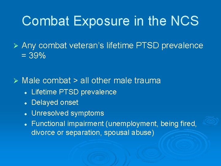 Combat Exposure in the NCS Ø Any combat veteran’s lifetime PTSD prevalence = 39%