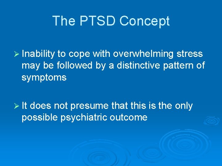 The PTSD Concept Ø Inability to cope with overwhelming stress may be followed by