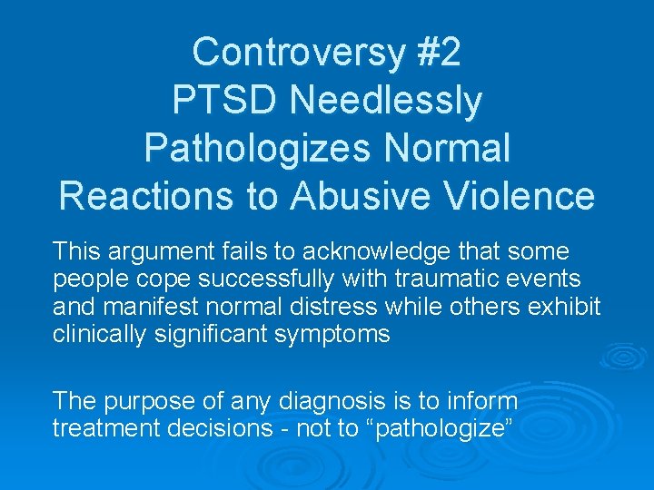 Controversy #2 PTSD Needlessly Pathologizes Normal Reactions to Abusive Violence This argument fails to