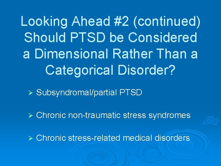 Looking Ahead #2 (continued) Should PTSD be Considered a Dimensional Rather Than a Categorical