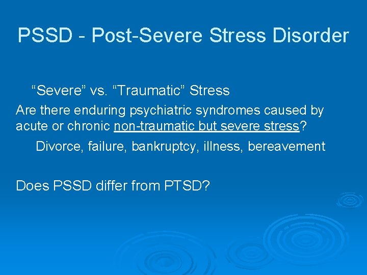 PSSD - Post-Severe Stress Disorder “Severe” vs. “Traumatic” Stress Are there enduring psychiatric syndromes