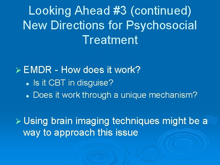 Looking Ahead #3 (continued) New Directions for Psychosocial Treatment Ø EMDR - How does