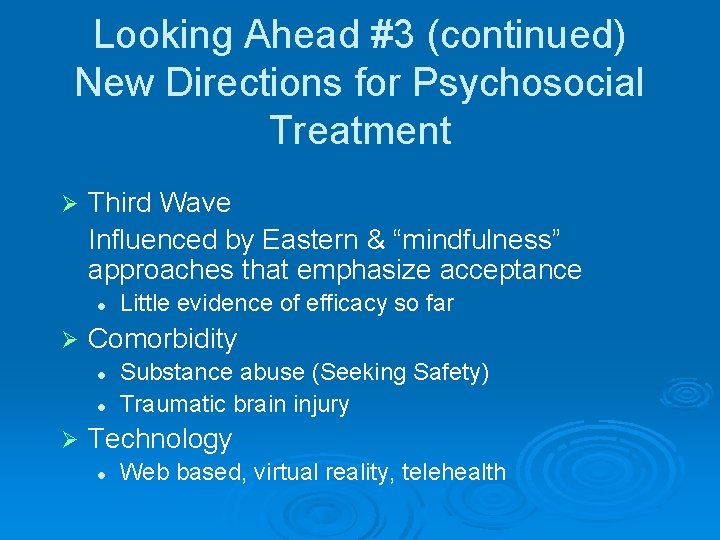 Looking Ahead #3 (continued) New Directions for Psychosocial Treatment Ø Third Wave Influenced by