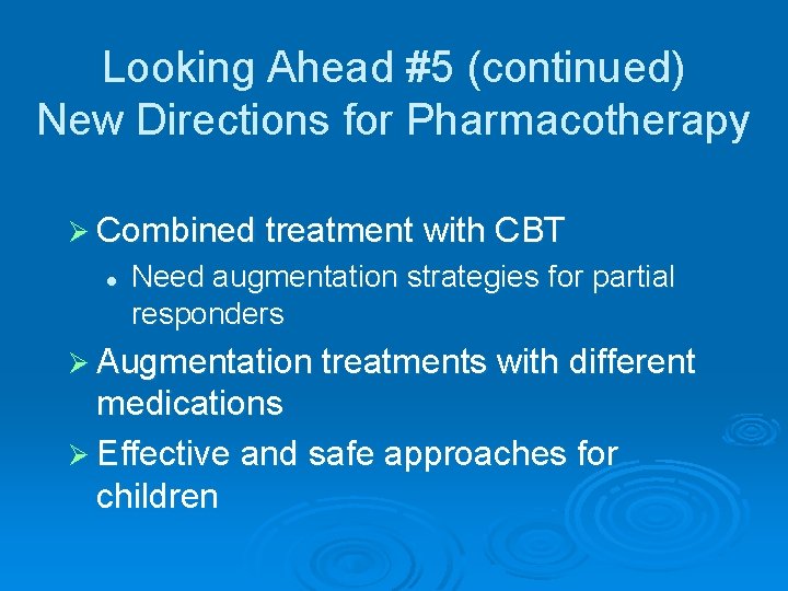 Looking Ahead #5 (continued) New Directions for Pharmacotherapy Ø Combined treatment with CBT l