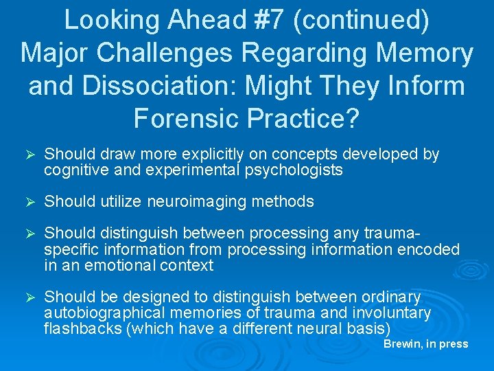 Looking Ahead #7 (continued) Major Challenges Regarding Memory and Dissociation: Might They Inform Forensic