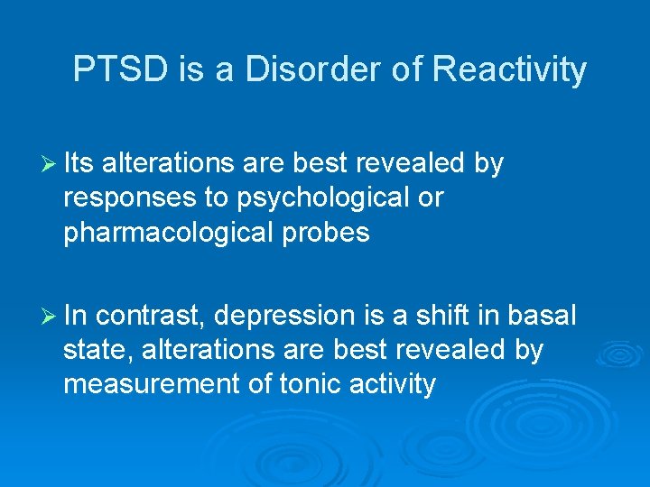 PTSD is a Disorder of Reactivity Ø Its alterations are best revealed by responses