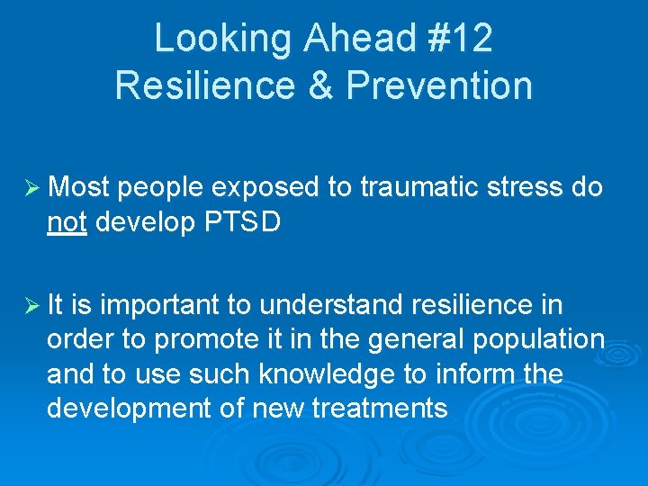 Looking Ahead #12 Resilience & Prevention Ø Most people exposed to traumatic stress do