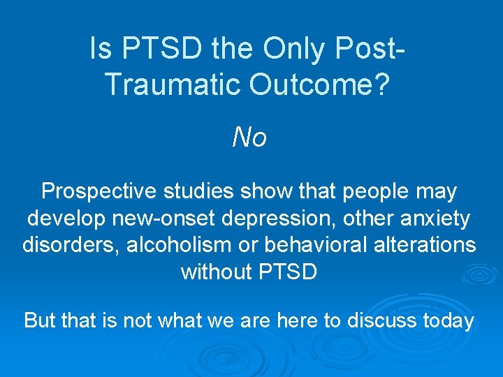 Is PTSD the Only Post. Traumatic Outcome? No Prospective studies show that people may