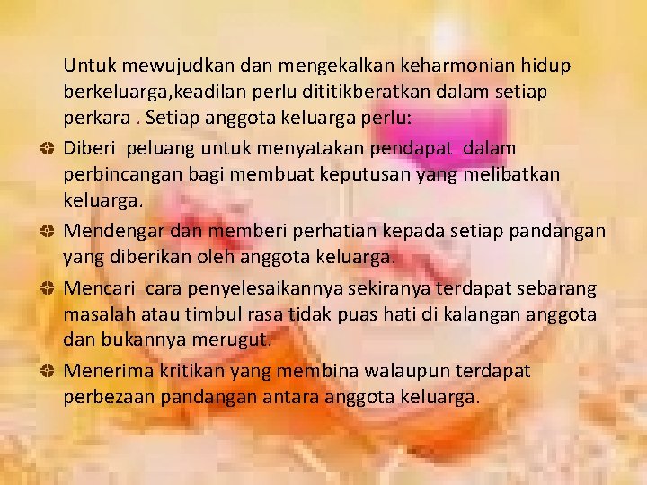 Untuk mewujudkan dan mengekalkan keharmonian hidup berkeluarga, keadilan perlu dititikberatkan dalam setiap perkara. Setiap Untuk mewujudkan dan mengekalkan keharmonian hidup berkeluarga, keadilan perlu dititikberatkan dalam setiap perkara. Setiap